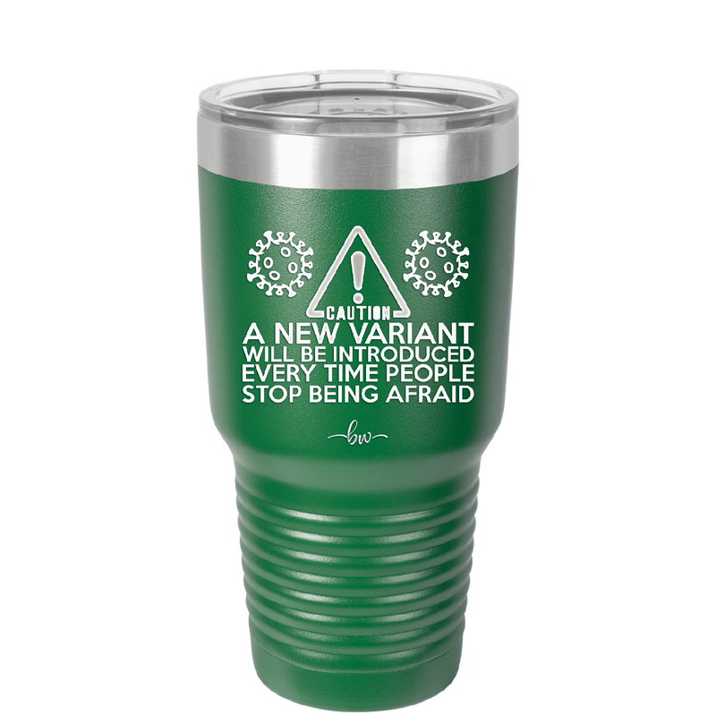 Caution a New Variant Will Be Introduced Every Time People Stop Being Afraid - Laser Engraved Stainless Steel Drinkware - 2235 -