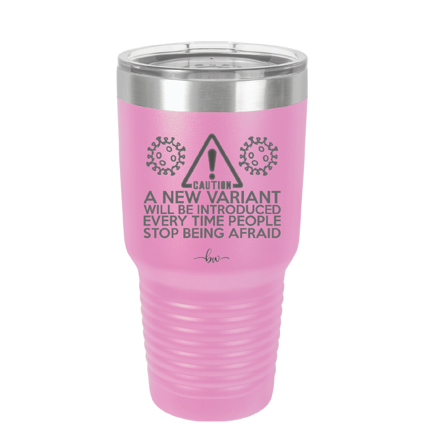 Caution a New Variant Will Be Introduced Every Time People Stop Being Afraid - Laser Engraved Stainless Steel Drinkware - 2235 -