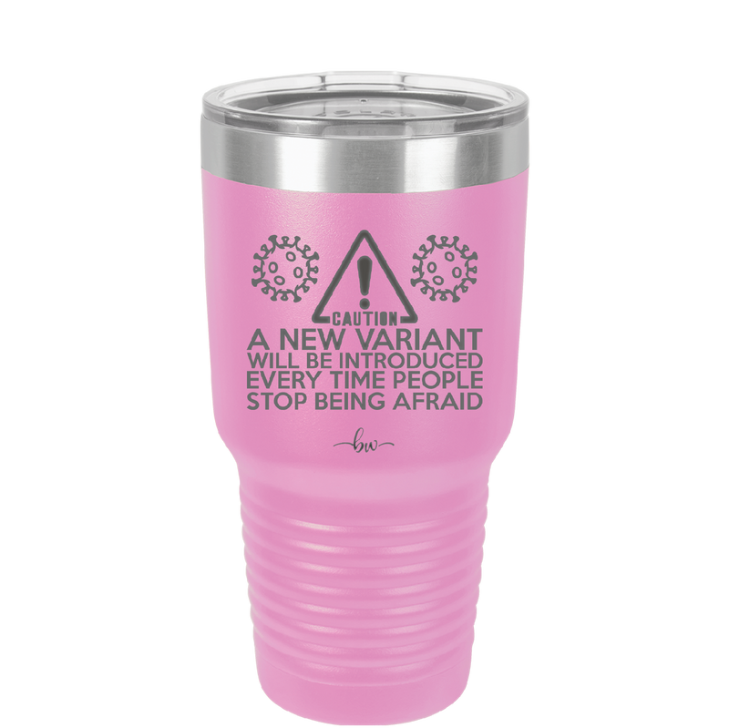 Caution a New Variant Will Be Introduced Every Time People Stop Being Afraid - Laser Engraved Stainless Steel Drinkware - 2235 -