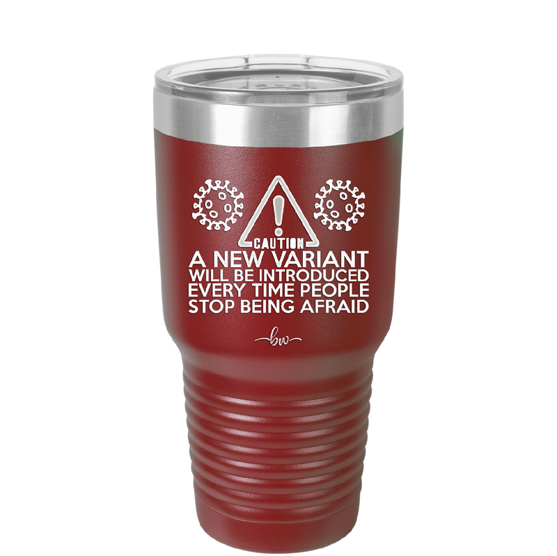 Caution a New Variant Will Be Introduced Every Time People Stop Being Afraid - Laser Engraved Stainless Steel Drinkware - 2235 -