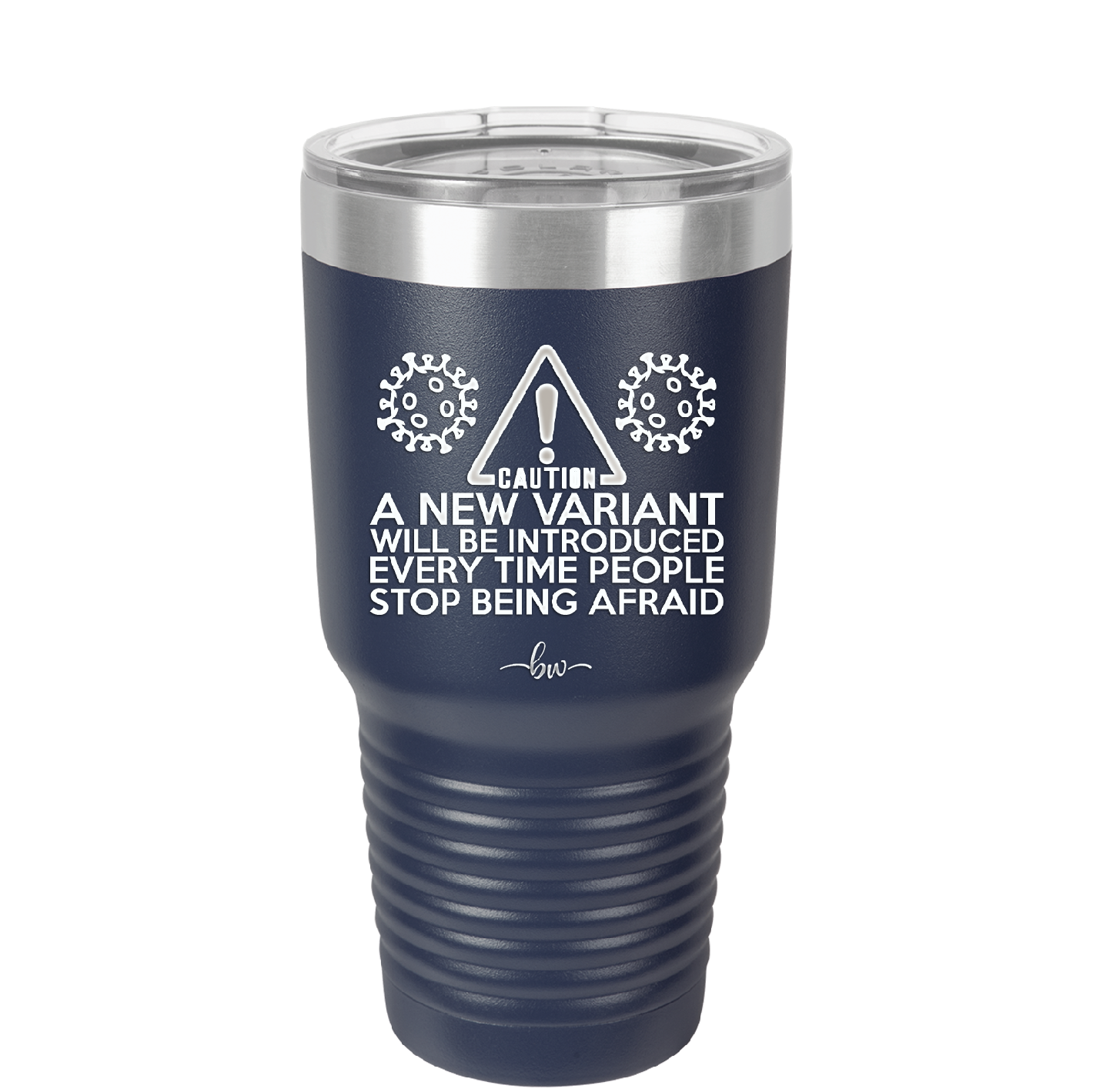 Caution a New Variant Will Be Introduced Every Time People Stop Being Afraid - Laser Engraved Stainless Steel Drinkware - 2235 -