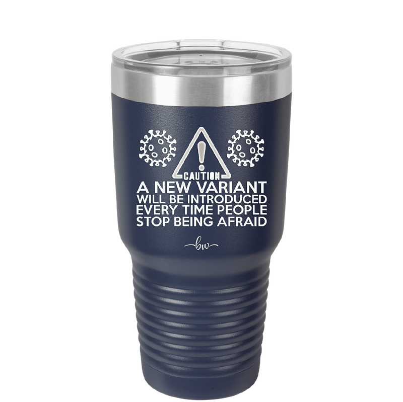 Caution a New Variant Will Be Introduced Every Time People Stop Being Afraid - Laser Engraved Stainless Steel Drinkware - 2235 -