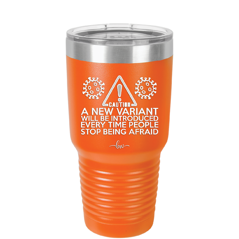 Caution a New Variant Will Be Introduced Every Time People Stop Being Afraid - Laser Engraved Stainless Steel Drinkware - 2235 -