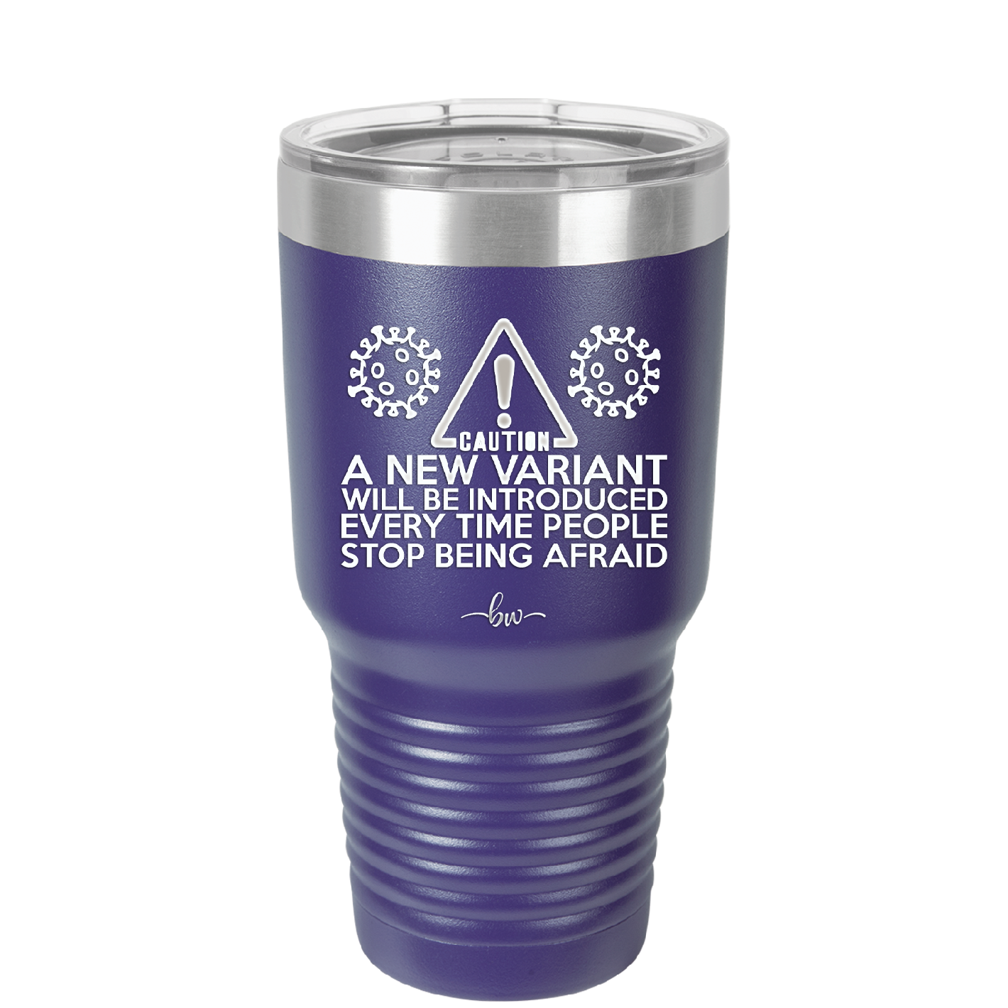 Caution a New Variant Will Be Introduced Every Time People Stop Being Afraid - Laser Engraved Stainless Steel Drinkware - 2235 -