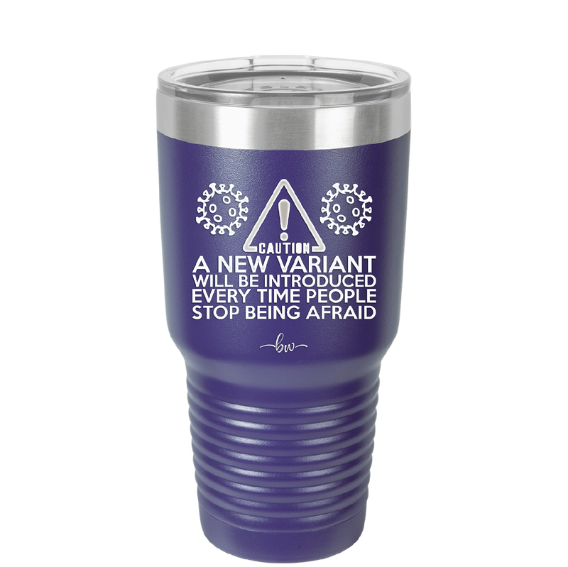Caution a New Variant Will Be Introduced Every Time People Stop Being Afraid - Laser Engraved Stainless Steel Drinkware - 2235 -