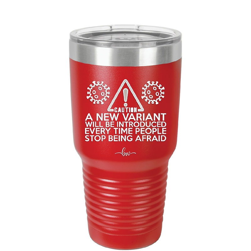 Caution a New Variant Will Be Introduced Every Time People Stop Being Afraid - Laser Engraved Stainless Steel Drinkware - 2235 -