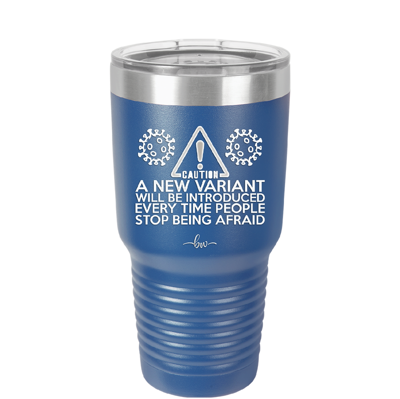 Caution a New Variant Will Be Introduced Every Time People Stop Being Afraid - Laser Engraved Stainless Steel Drinkware - 2235 -