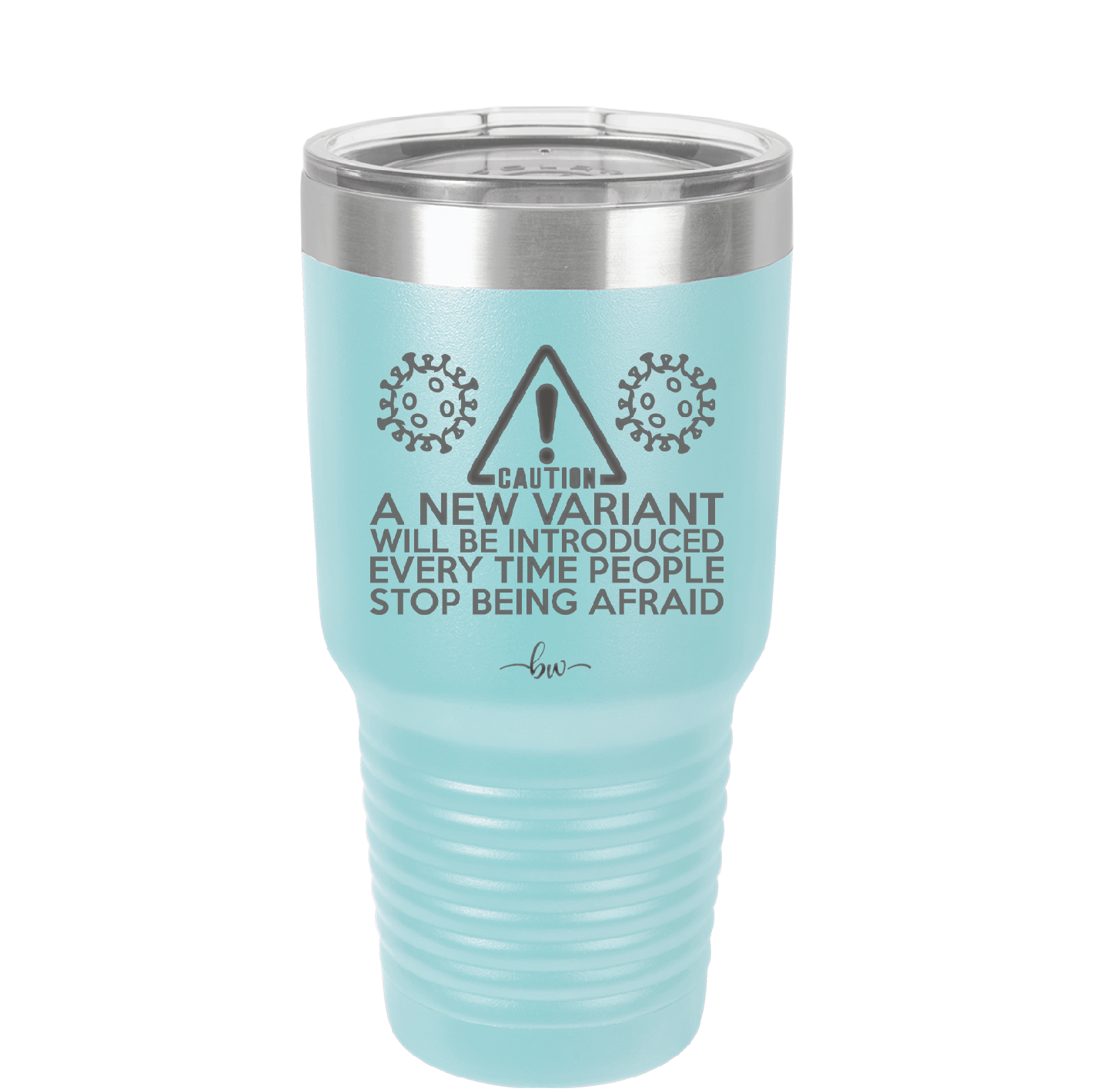 Caution a New Variant Will Be Introduced Every Time People Stop Being Afraid - Laser Engraved Stainless Steel Drinkware - 2235 -