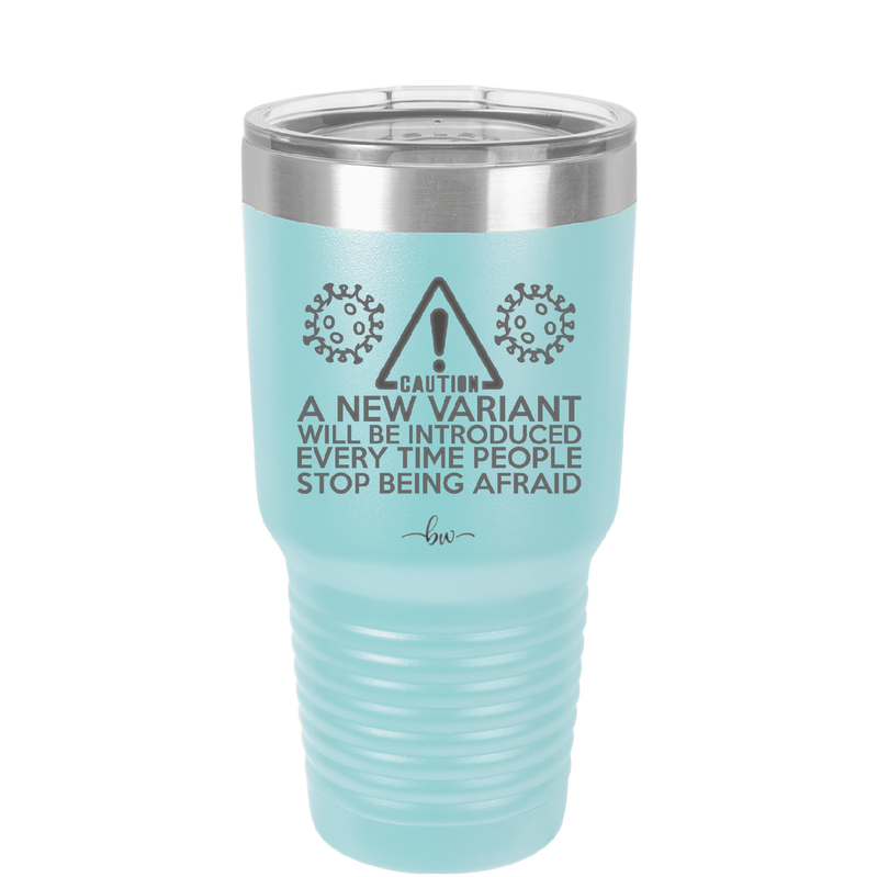 Caution a New Variant Will Be Introduced Every Time People Stop Being Afraid - Laser Engraved Stainless Steel Drinkware - 2235 -