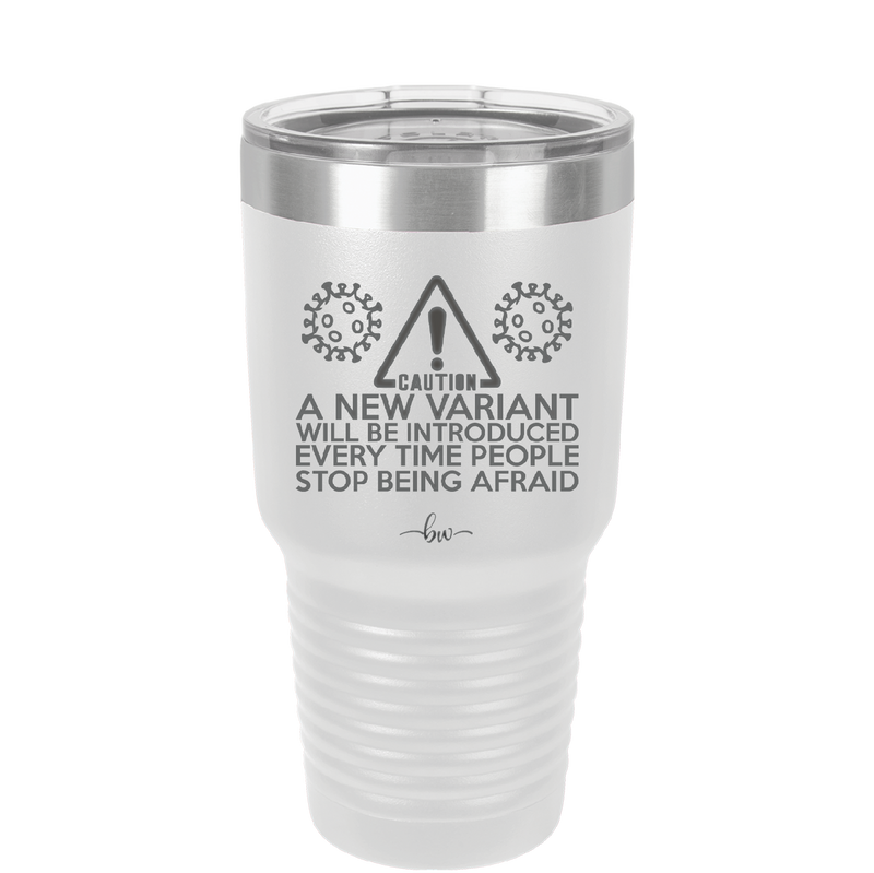 Caution a New Variant Will Be Introduced Every Time People Stop Being Afraid - Laser Engraved Stainless Steel Drinkware - 2235 -