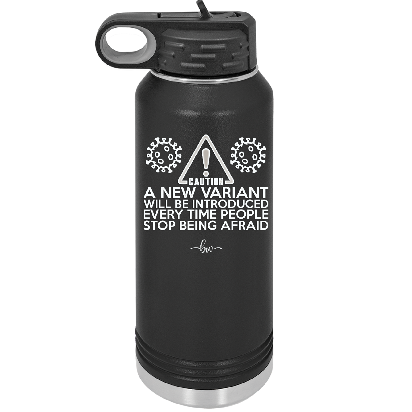Caution a New Variant Will Be Introduced Every Time People Stop Being Afraid - Laser Engraved Stainless Steel Drinkware - 2235 -