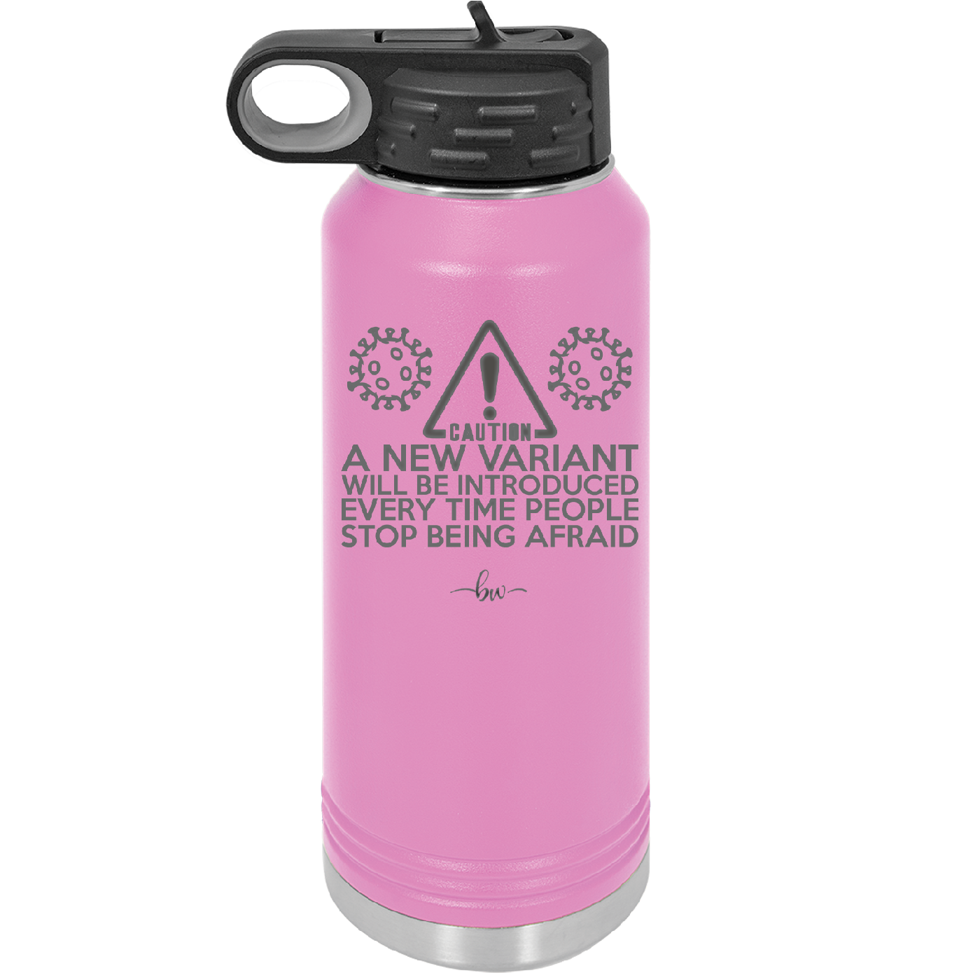 Caution a New Variant Will Be Introduced Every Time People Stop Being Afraid - Laser Engraved Stainless Steel Drinkware - 2235 -