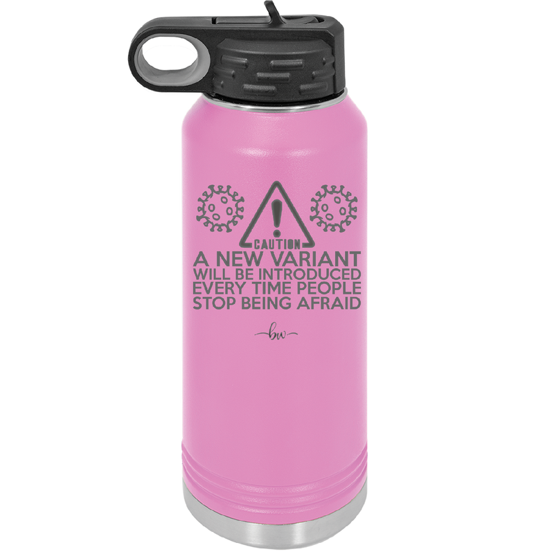 Caution a New Variant Will Be Introduced Every Time People Stop Being Afraid - Laser Engraved Stainless Steel Drinkware - 2235 -