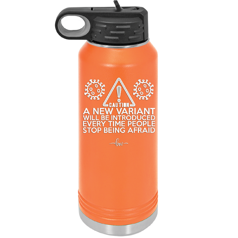 Caution a New Variant Will Be Introduced Every Time People Stop Being Afraid - Laser Engraved Stainless Steel Drinkware - 2235 -