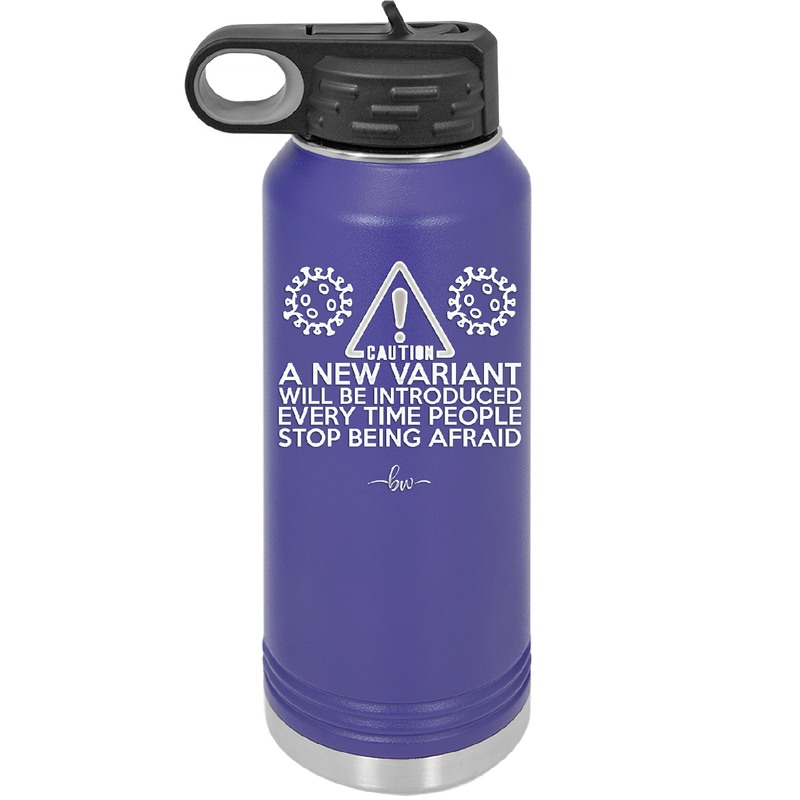 Caution a New Variant Will Be Introduced Every Time People Stop Being Afraid - Laser Engraved Stainless Steel Drinkware - 2235 -