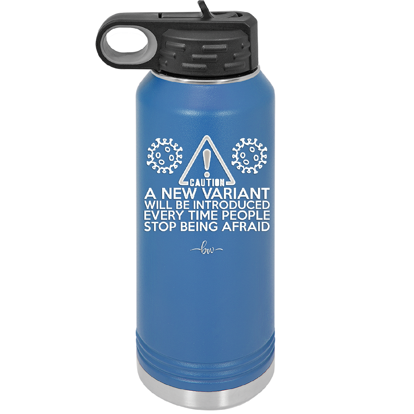 Caution a New Variant Will Be Introduced Every Time People Stop Being Afraid - Laser Engraved Stainless Steel Drinkware - 2235 -