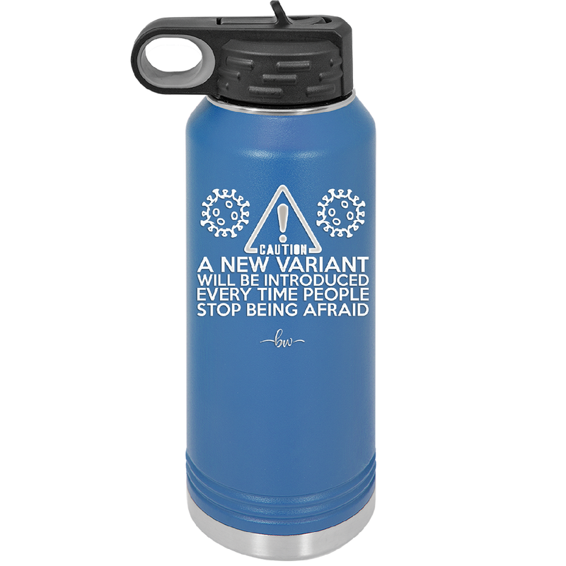 Caution a New Variant Will Be Introduced Every Time People Stop Being Afraid - Laser Engraved Stainless Steel Drinkware - 2235 -