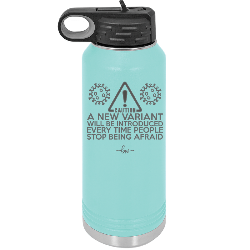 Caution a New Variant Will Be Introduced Every Time People Stop Being Afraid - Laser Engraved Stainless Steel Drinkware - 2235 -