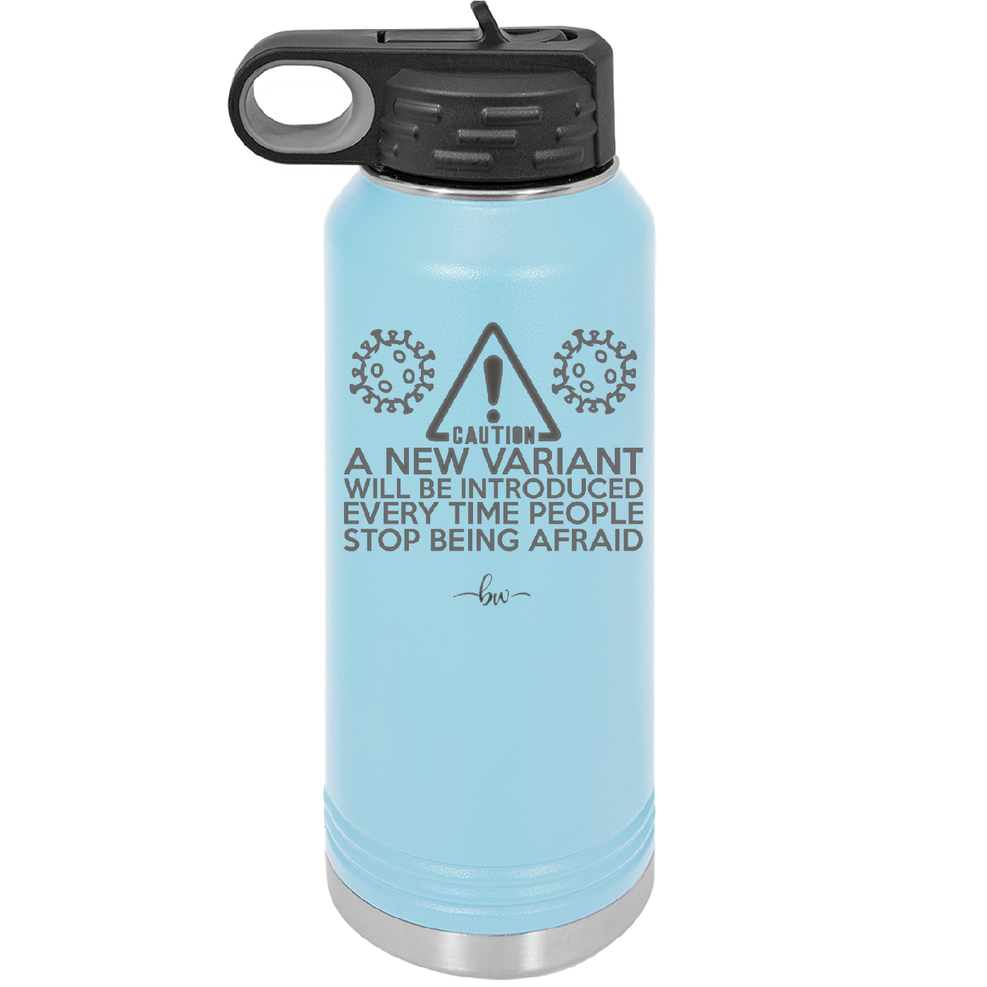 Caution a New Variant Will Be Introduced Every Time People Stop Being Afraid - Laser Engraved Stainless Steel Drinkware - 2235 -