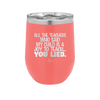 All the Teachers Who Said My Child Was a Joy to Teach You Lied - Laser Engraved Stainless Steel Drinkware - 2236 -