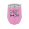 All the Teachers Who Said My Child Was a Joy to Teach You Lied - Laser Engraved Stainless Steel Drinkware - 2236 -