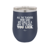 All the Teachers Who Said My Child Was a Joy to Teach You Lied - Laser Engraved Stainless Steel Drinkware - 2236 -