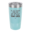 All the Teachers Who Said My Child Was a Joy to Teach You Lied - Laser Engraved Stainless Steel Drinkware - 2236 -