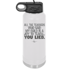 All the Teachers Who Said My Child Was a Joy to Teach You Lied - Laser Engraved Stainless Steel Drinkware - 2236 -
