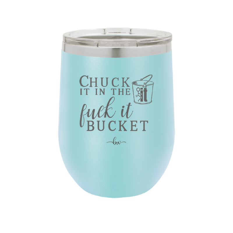 Chuck it in the Fuck it Bucket - Laser Engraved Stainless Steel Drinkware - 2246 -