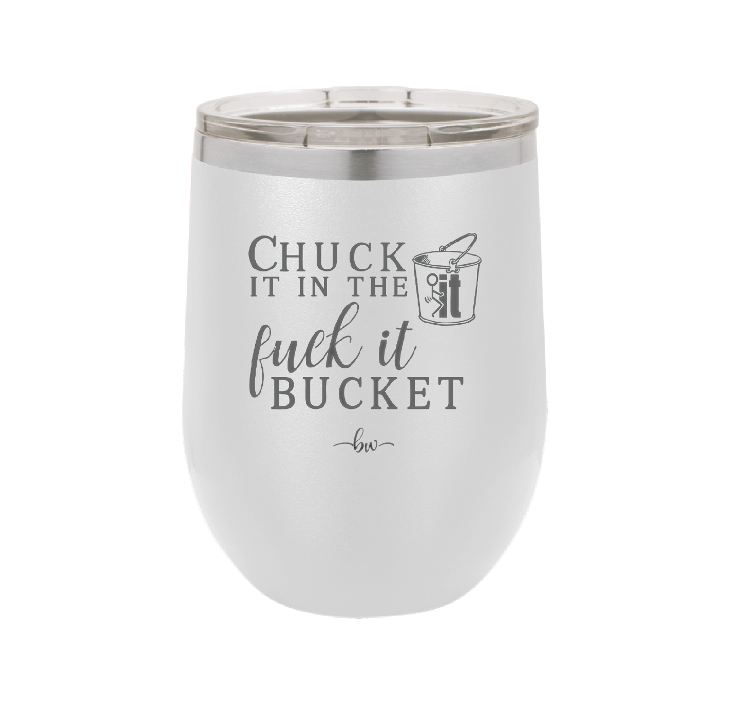 Chuck it in the Fuck it Bucket - Laser Engraved Stainless Steel Drinkware - 2246 -