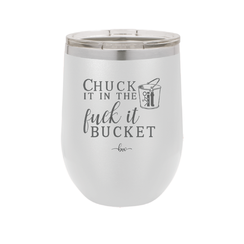 Chuck it in the Fuck it Bucket - Laser Engraved Stainless Steel Drinkware - 2246 -