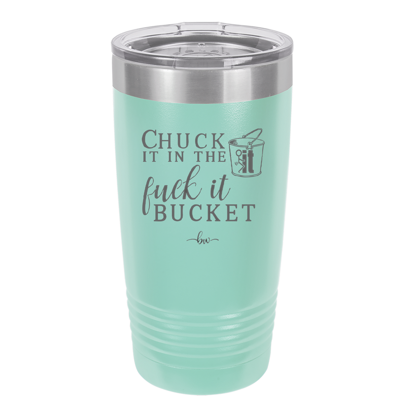Chuck it in the Fuck it Bucket - Laser Engraved Stainless Steel Drinkware - 2246 -