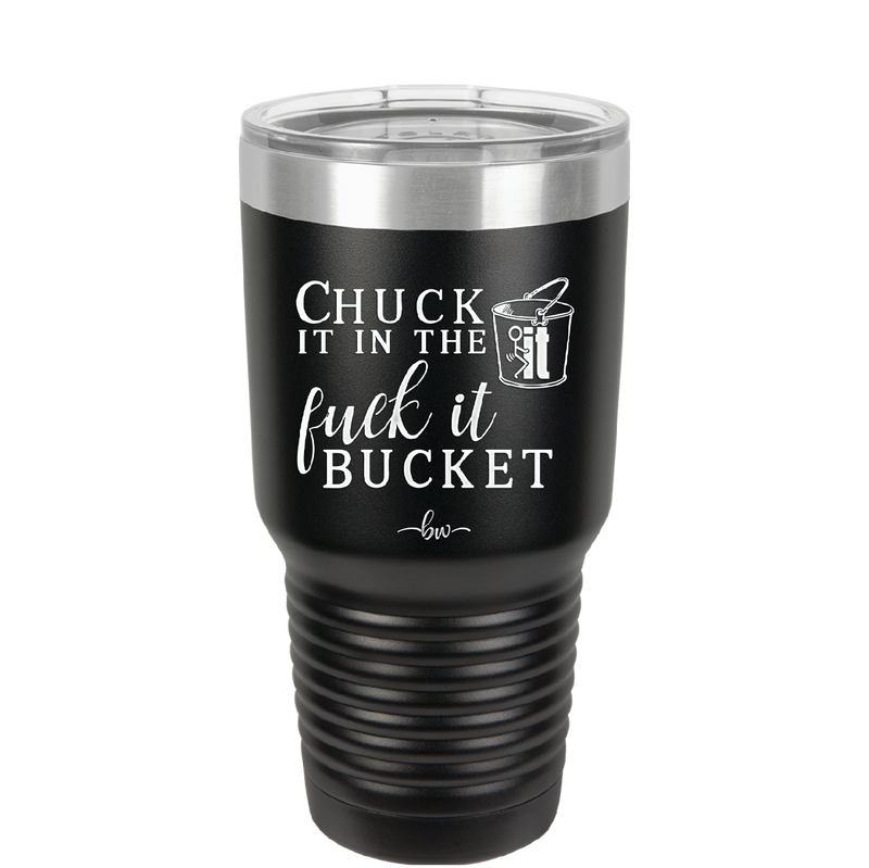 Chuck it in the Fuck it Bucket - Laser Engraved Stainless Steel Drinkware - 2246 -