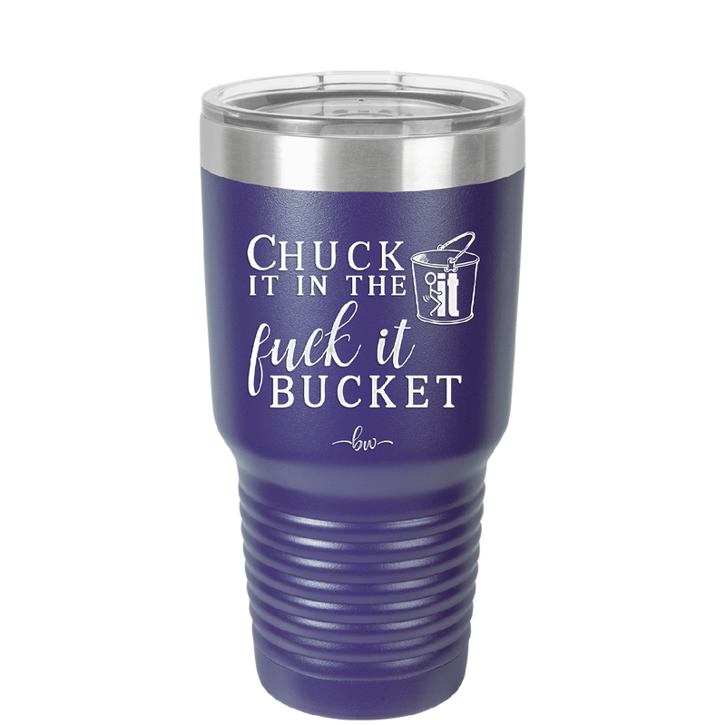 Chuck it in the Fuck it Bucket - Laser Engraved Stainless Steel Drinkware - 2246 -