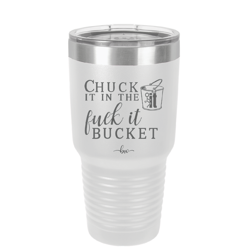 Chuck it in the Fuck it Bucket - Laser Engraved Stainless Steel Drinkware - 2246 -
