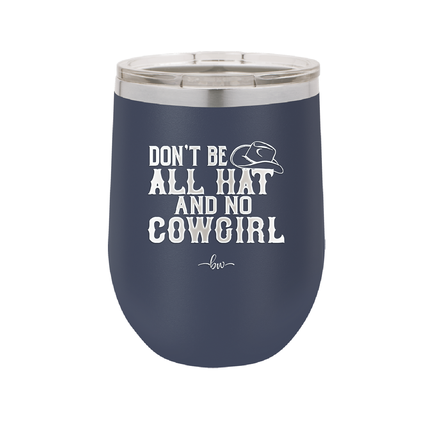 Don't Be All Hat and No Cowgirl - Laser Engraved Stainless Steel Drinkware - 2247 -