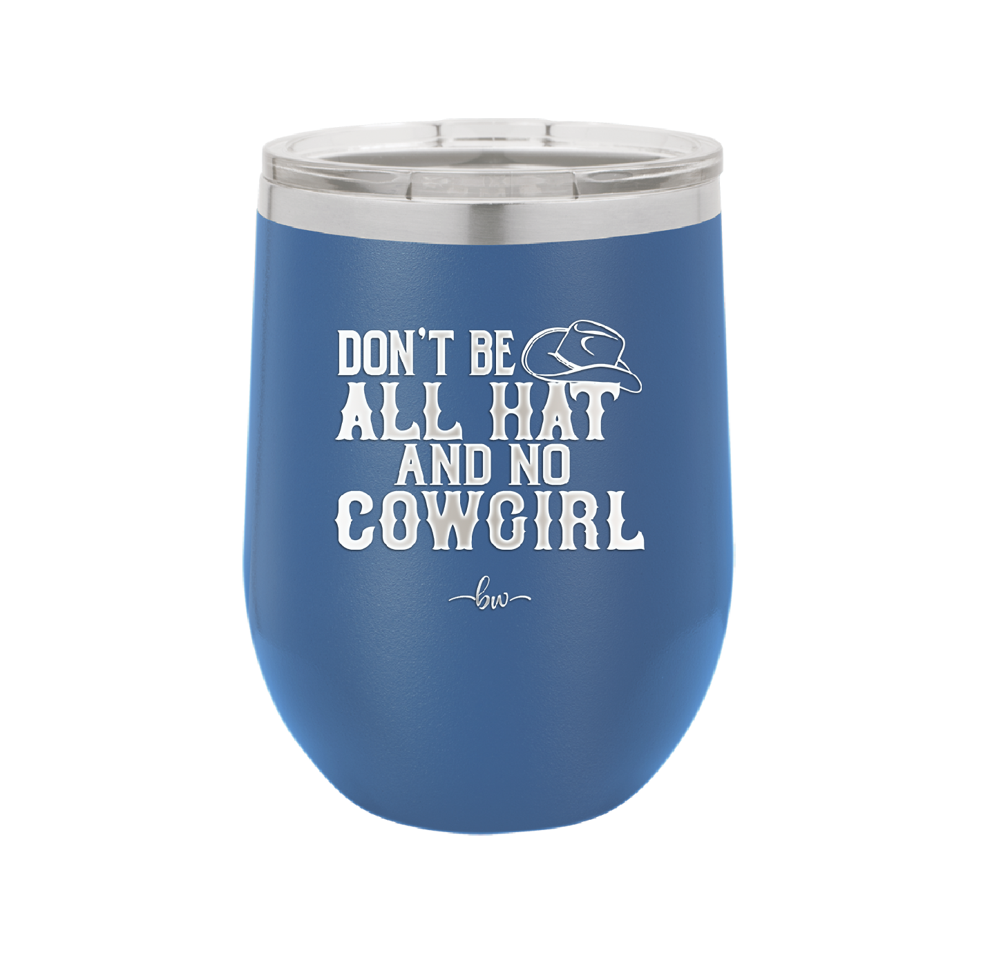Don't Be All Hat and No Cowgirl - Laser Engraved Stainless Steel Drinkware - 2247 -