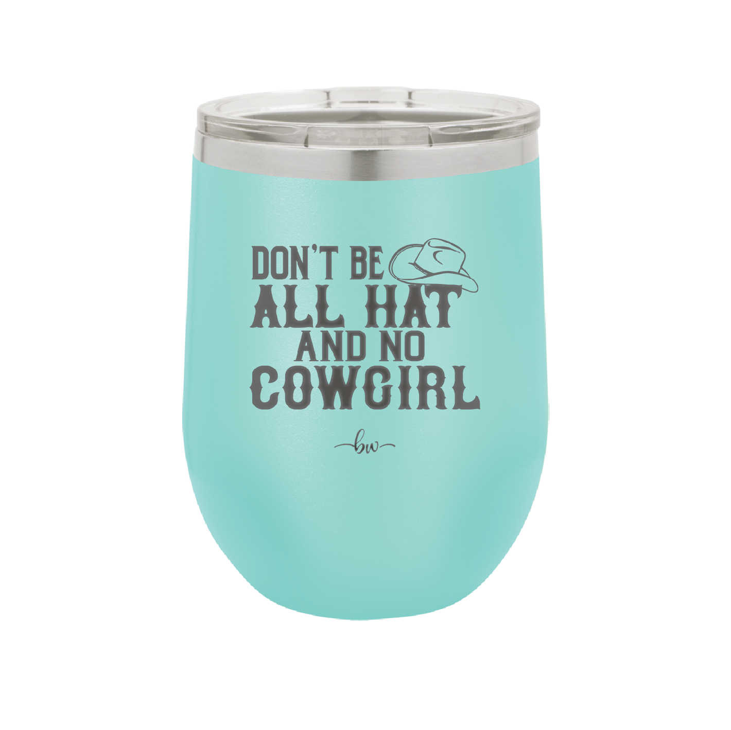 Don't Be All Hat and No Cowgirl - Laser Engraved Stainless Steel Drinkware - 2247 -