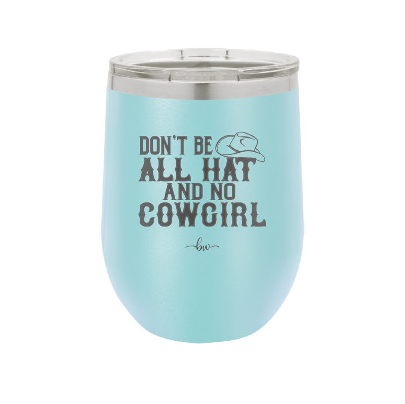 Don't Be All Hat and No Cowgirl - Laser Engraved Stainless Steel Drinkware - 2247 -