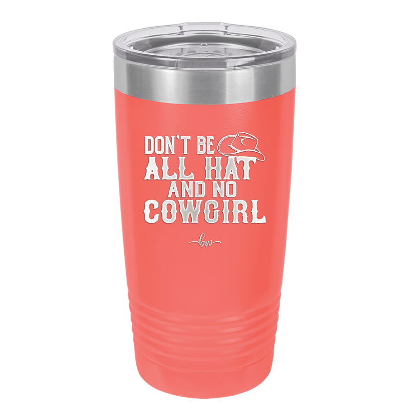 Don't Be All Hat and No Cowgirl - Laser Engraved Stainless Steel Drinkware - 2247 -