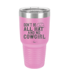 Don't Be All Hat and No Cowgirl - Laser Engraved Stainless Steel Drinkware - 2247 -