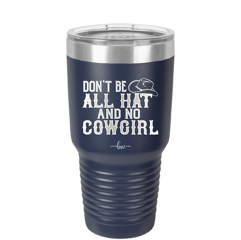 Don't Be All Hat and No Cowgirl - Laser Engraved Stainless Steel Drinkware - 2247 -