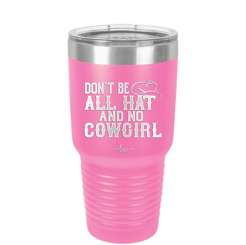 Don't Be All Hat and No Cowgirl - Laser Engraved Stainless Steel Drinkware - 2247 -