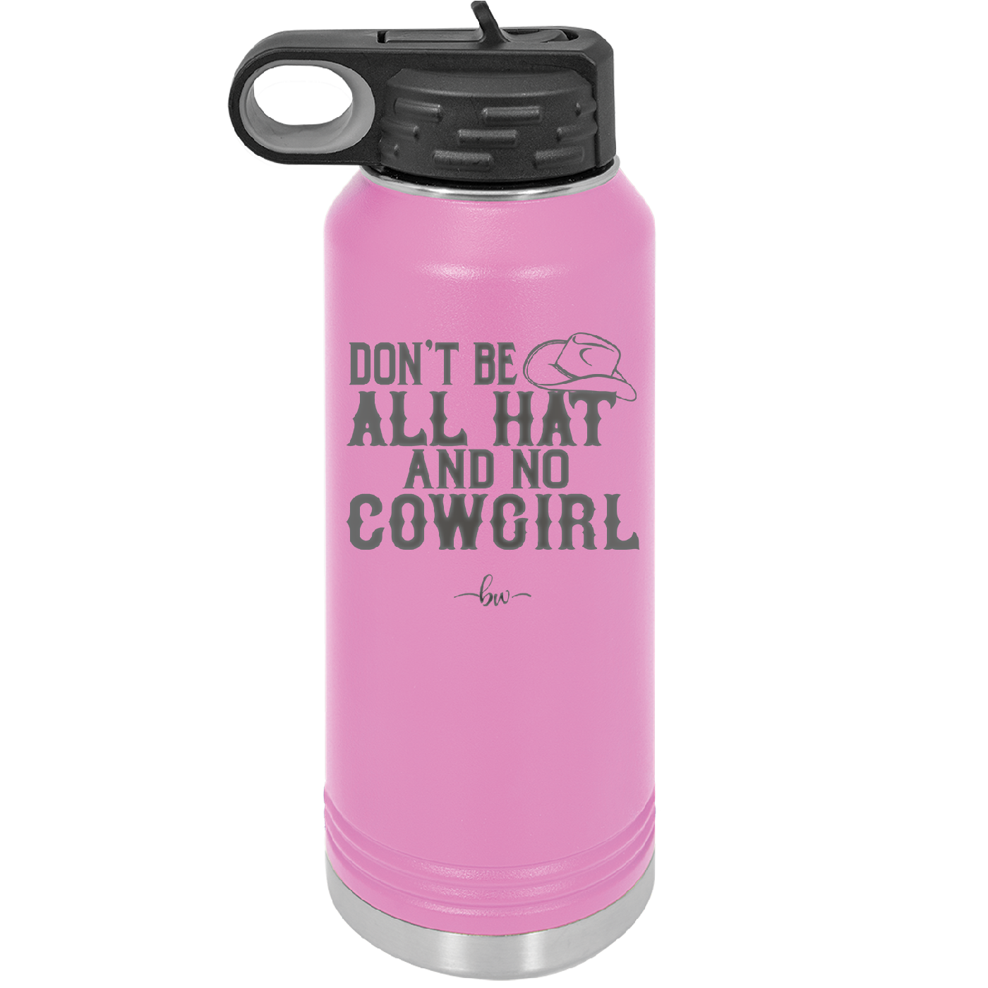 Don't Be All Hat and No Cowgirl - Laser Engraved Stainless Steel Drinkware - 2247 -