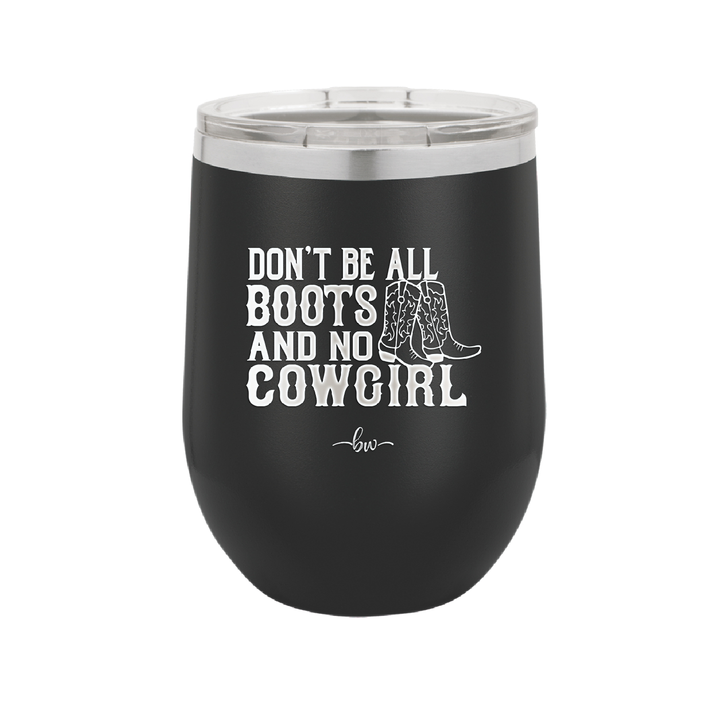 Don't Be All Boots and No Cowgirl - Laser Engraved Stainless Steel Drinkware - 2248 -