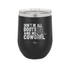 Don't Be All Boots and No Cowgirl - Laser Engraved Stainless Steel Drinkware - 2248 -