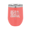 Don't Be All Boots and No Cowgirl - Laser Engraved Stainless Steel Drinkware - 2248 -