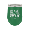 Don't Be All Boots and No Cowgirl - Laser Engraved Stainless Steel Drinkware - 2248 -