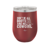 Don't Be All Boots and No Cowgirl - Laser Engraved Stainless Steel Drinkware - 2248 -