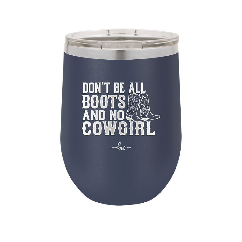 Don't Be All Boots and No Cowgirl - Laser Engraved Stainless Steel Drinkware - 2248 -